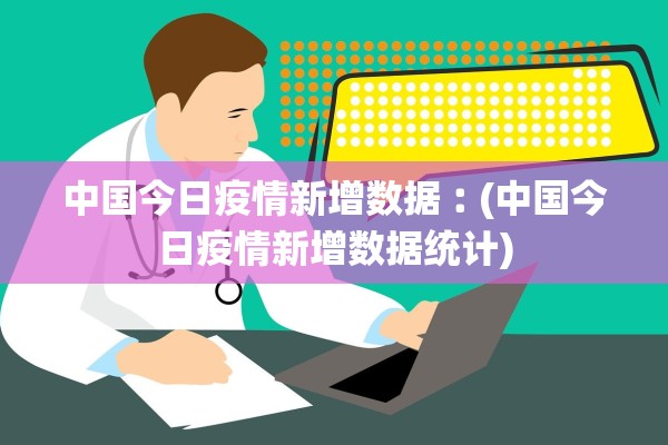 中国今日疫情新增数据︰(中国今日疫情新增数据统计)
