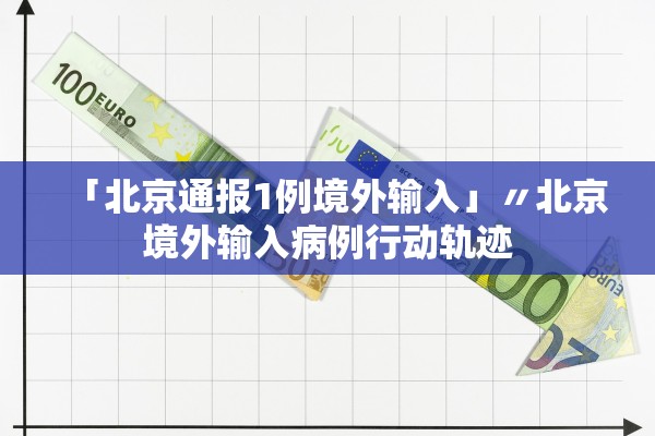 「北京通报1例境外输入」〃北京境外输入病例行动轨迹