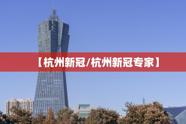 【杭州新冠/杭州新冠专家】