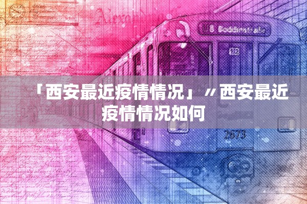「西安最近疫情情况」〃西安最近疫情情况如何