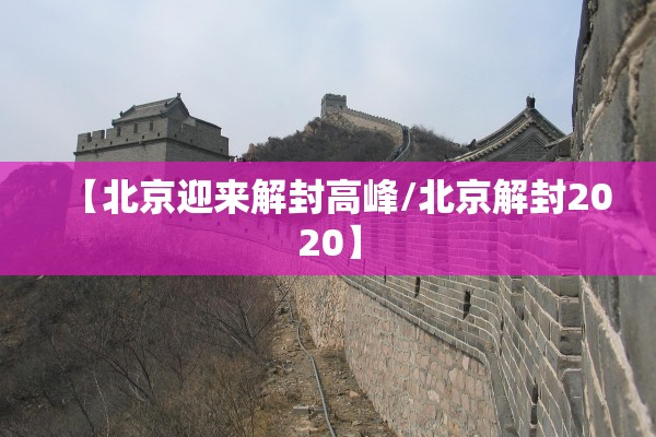 【北京迎来解封高峰/北京解封2020】