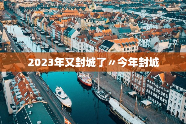 2023年又封城了〃今年封城