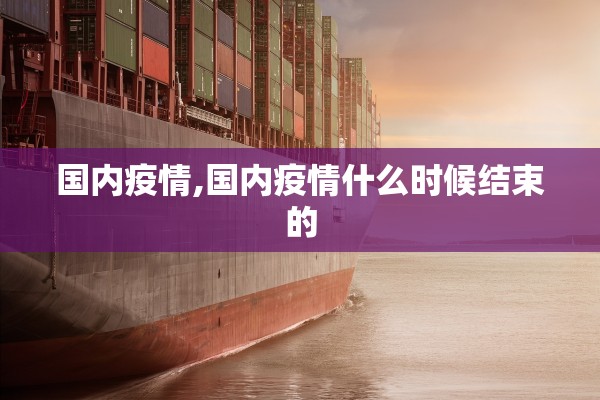 国内疫情,国内疫情什么时候结束的