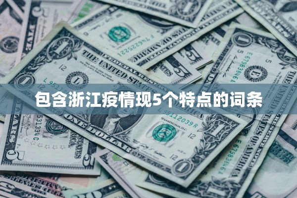 包含浙江疫情现5个特点的词条