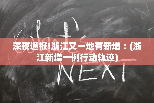 深夜通报!浙江又一地有新增︰(浙江新增一例行动轨迹)