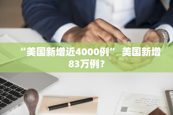 “美国新增近4000例	” 美国新增83万例？