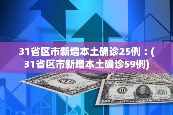 31省区市新增本土确诊25例︰(31省区市新增本土确诊59例)