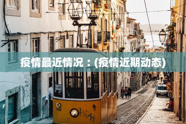 疫情最近情况︰(疫情近期动态)