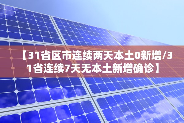 【31省区市连续两天本土0新增/31省连续7天无本土新增确诊】