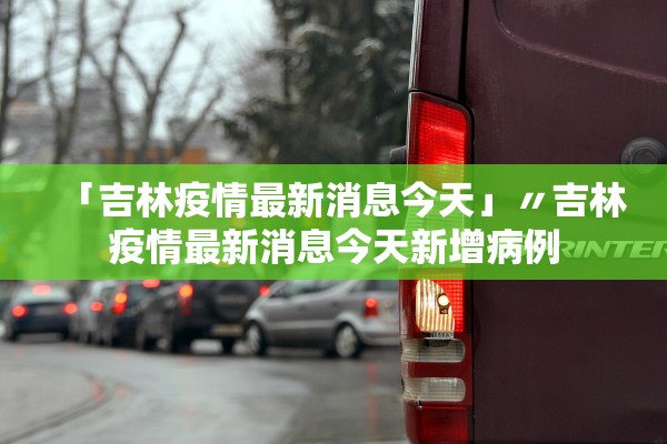 「吉林疫情最新消息今天」〃吉林疫情最新消息今天新增病例