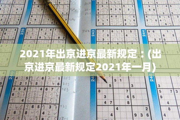 2021年出京进京最新规定︰(出京进京最新规定2021年一月)