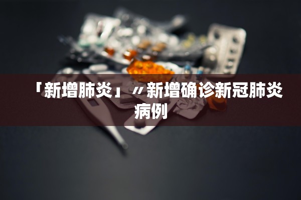 「新增肺炎」〃新增确诊新冠肺炎病例
