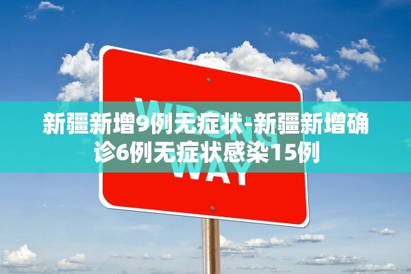 新疆新增9例无症状-新疆新增确诊6例无症状感染15例