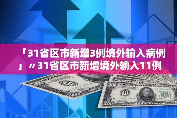 「31省区市新增3例境外输入病例」〃31省区市新增境外输入11例