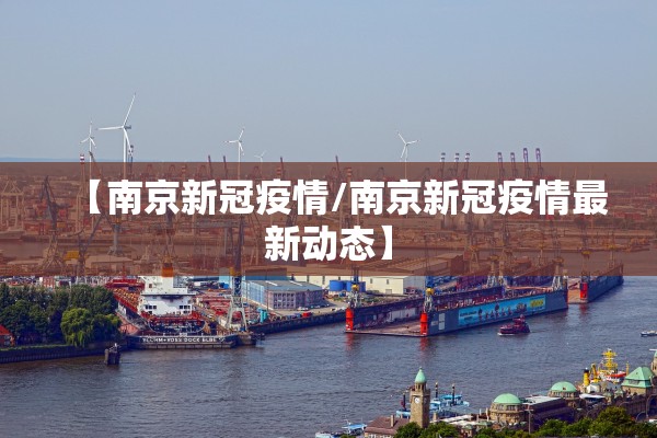 【南京新冠疫情/南京新冠疫情最新动态】