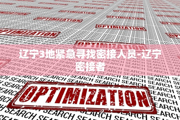 辽宁3地紧急寻找密接人员-辽宁密接者