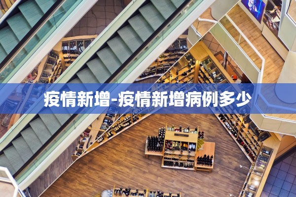 疫情新增-疫情新增病例多少