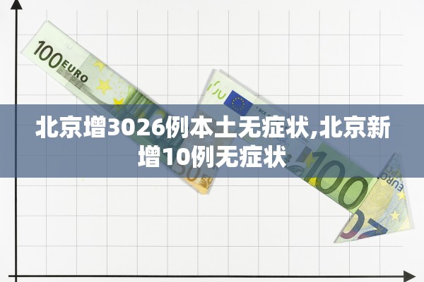 北京增3026例本土无症状,北京新增10例无症状