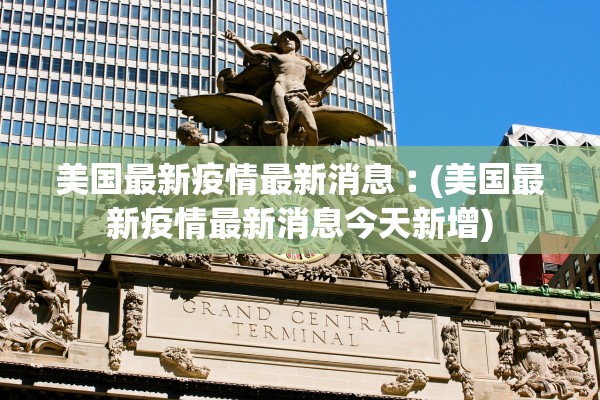 美国最新疫情最新消息︰(美国最新疫情最新消息今天新增)