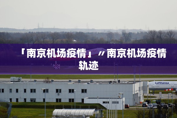「南京机场疫情」〃南京机场疫情轨迹