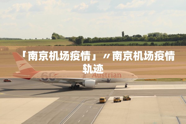 「南京机场疫情」〃南京机场疫情轨迹