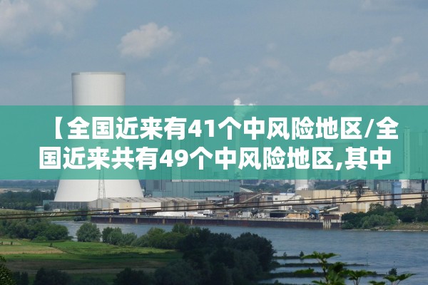 【全国近来有41个中风险地区/全国近来共有49个中风险地区,其中辽宁32个北京7个】 【全国近来有41个中风险地区/全国近来共有49个中风险地区,其中辽宁32个北京7个】