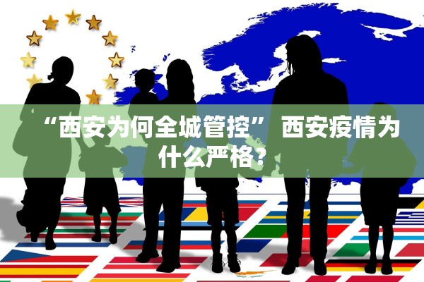 “西安为何全城管控” 西安疫情为什么严格？