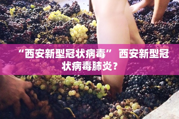 “西安新型冠状病毒	” 西安新型冠状病毒肺炎？