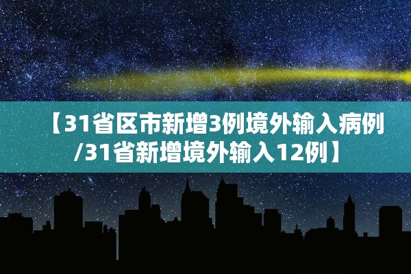 【31省区市新增3例境外输入病例/31省新增境外输入12例】