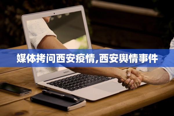 媒体拷问西安疫情,西安舆情事件