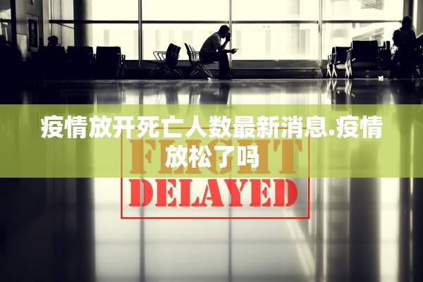 疫情放开死亡人数最新消息.疫情放松了吗
