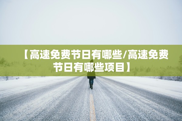 【高速免费节日有哪些/高速免费节日有哪些项目】