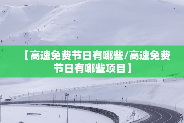【高速免费节日有哪些/高速免费节日有哪些项目】