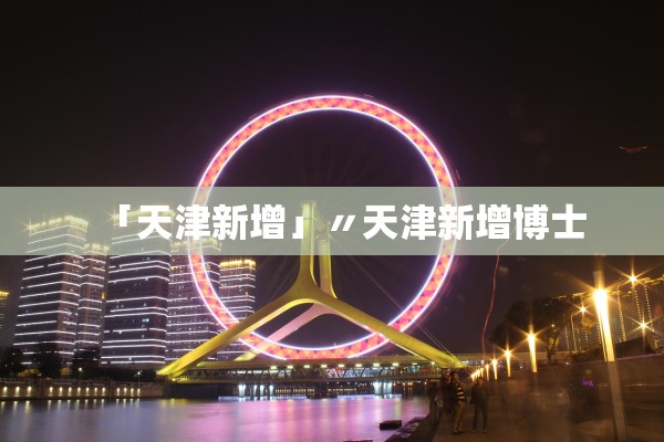 「天津新增」〃天津新增博士