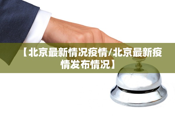 【北京最新情况疫情/北京最新疫情发布情况】