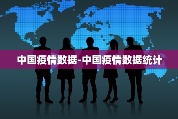 中国疫情数据-中国疫情数据统计