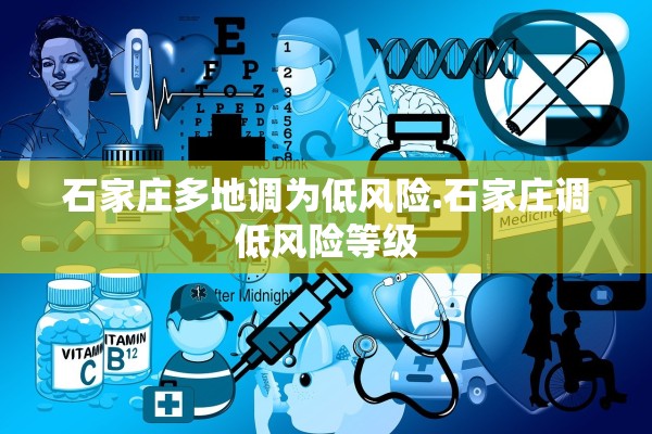 石家庄多地调为低风险.石家庄调低风险等级