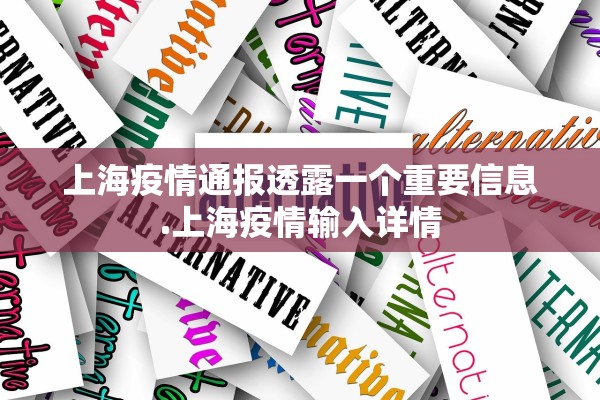 上海疫情通报透露一个重要信息.上海疫情输入详情