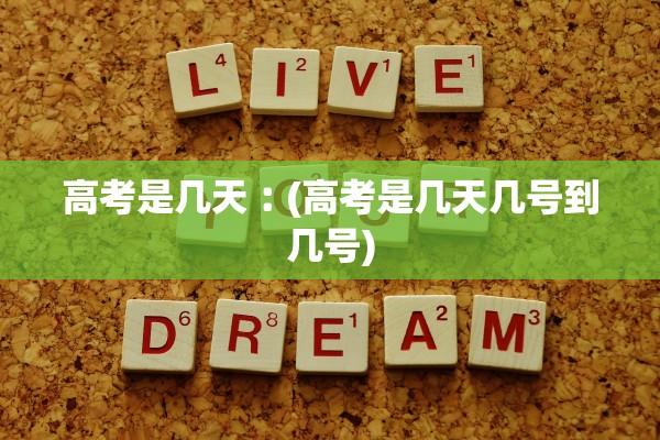 高考是几天︰(高考是几天几号到几号)