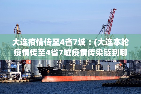 大连疫情传至4省7城︰(大连本轮疫情传至4省7城疫情传染链到哪些城市)