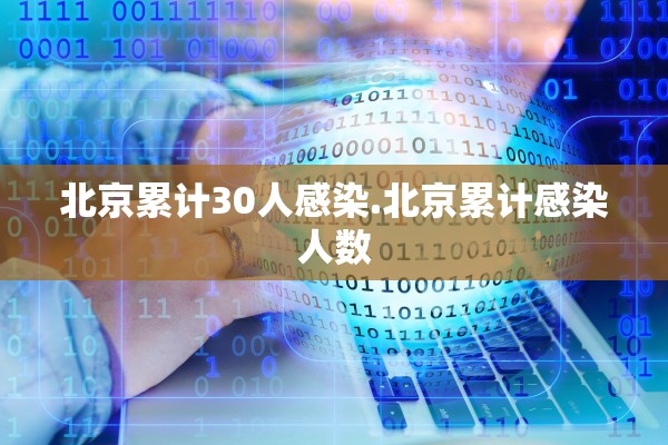 北京累计30人感染.北京累计感染人数