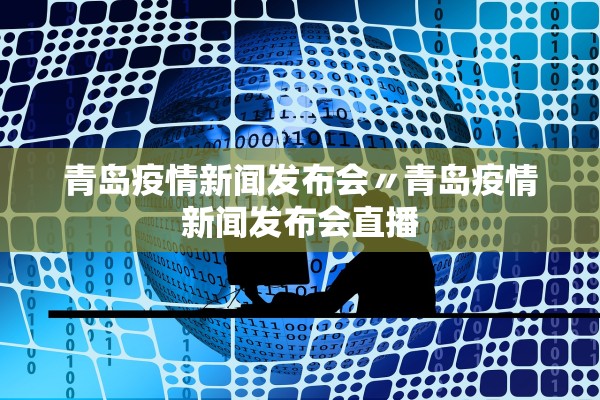 青岛疫情新闻发布会〃青岛疫情新闻发布会直播