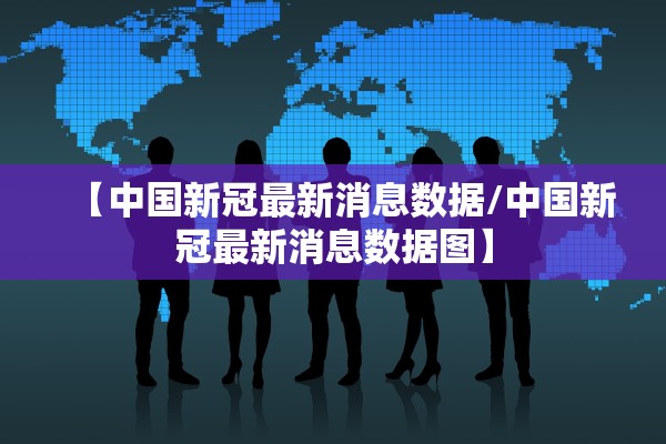 【中国新冠最新消息数据/中国新冠最新消息数据图】