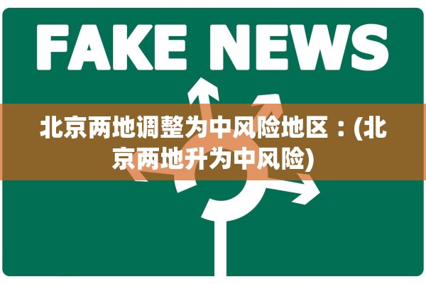 北京两地调整为中风险地区︰(北京两地升为中风险)