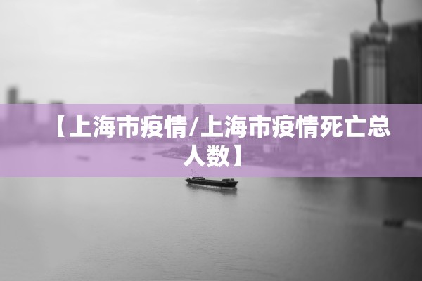 【上海市疫情/上海市疫情死亡总人数】