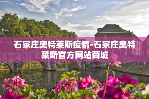 石家庄奥特莱斯疫情-石家庄奥特莱斯官方网站商城