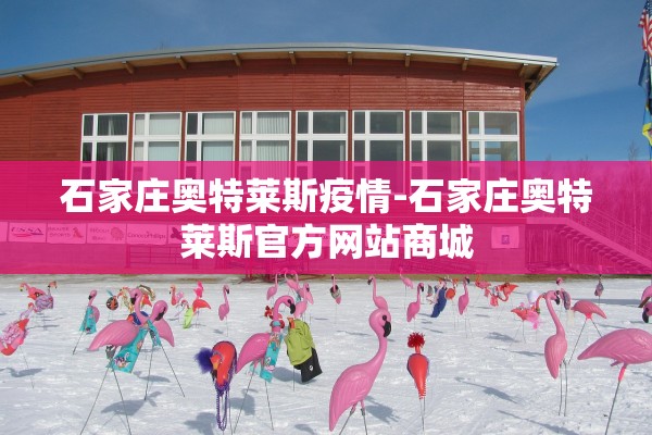 石家庄奥特莱斯疫情-石家庄奥特莱斯官方网站商城