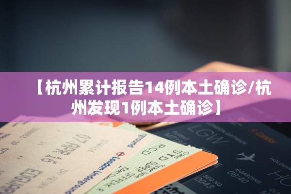 【杭州累计报告14例本土确诊/杭州发现1例本土确诊】