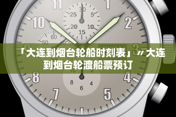 「大连到烟台轮船时刻表」〃大连到烟台轮渡船票预订