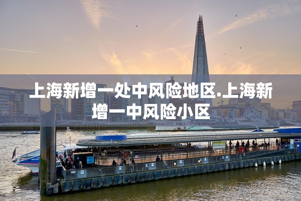 上海新增一处中风险地区.上海新增一中风险小区